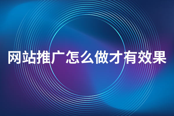 2023年网站推广怎么做才有效果？